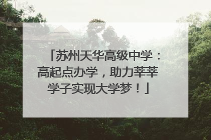 苏州天华高级中学：高起点办学，助力莘莘学子实现大学梦！