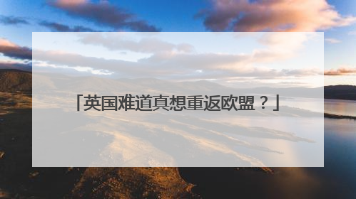 英国难道真想重返欧盟？