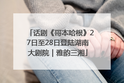 话剧《哥本哈根》27日至28日登陆湖南大剧院｜雅韵三湘