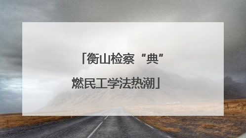 衡山检察“典”燃民工学法热潮