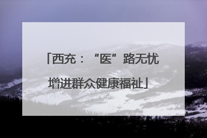 西充：“医”路无忧 增进群众健康福祉