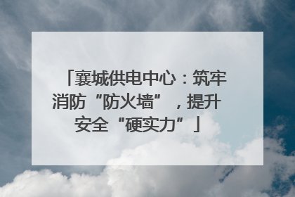 襄城供电中心：筑牢消防“防火墙”，提升安全“硬实力”