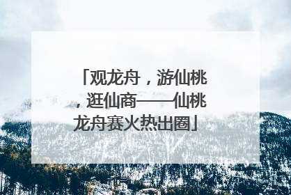 观龙舟，游仙桃，逛仙商——仙桃龙舟赛火热出圈