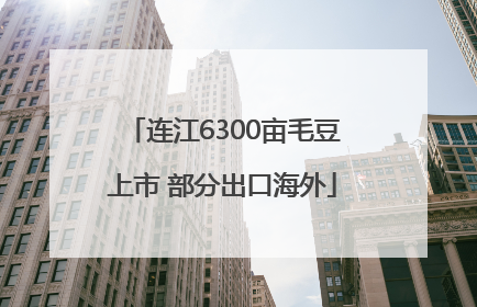 连江6300亩毛豆上市 部分出口海外