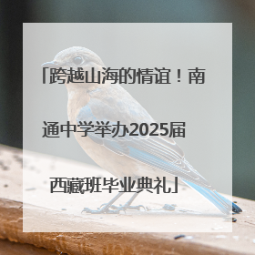 跨越山海的情谊！南通中学举办2025届西藏班毕业典礼