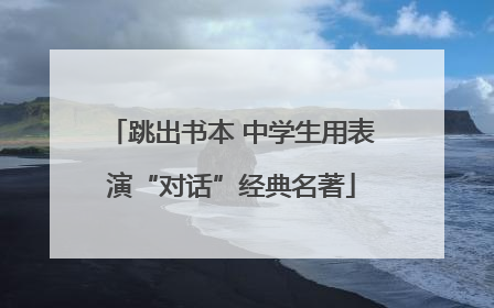 跳出书本 中学生用表演“对话”经典名著