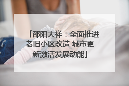 邵阳大祥：全面推进老旧小区改造 城市更新激活发展动能