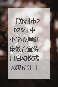 郑州市2025年中小学心理健康教育宣传月启动仪式成功召开