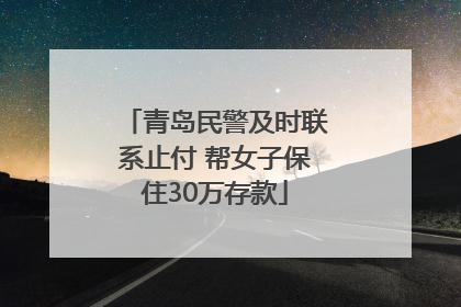 青岛民警及时联系止付 帮女子保住30万存款