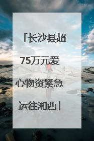 长沙县超75万元爱心物资紧急运往湘西