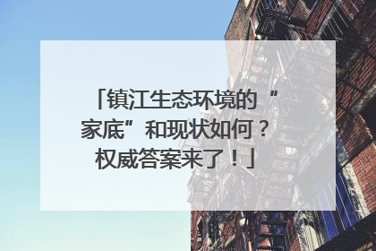 镇江生态环境的“家底”和现状如何？权威答案来了！