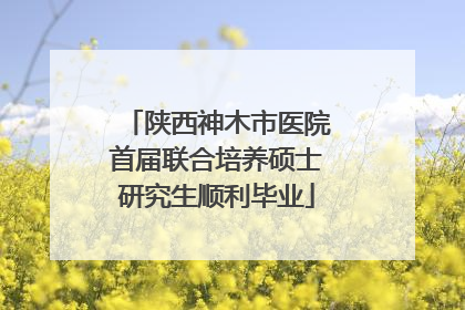 陕西神木市医院首届联合培养硕士研究生顺利毕业