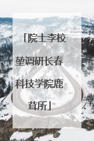 院士李校堃调研长春科技学院鹿茸所