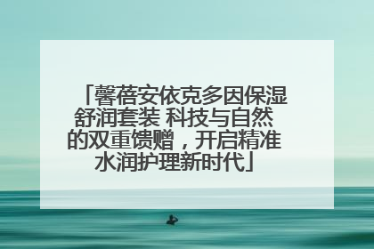 馨蓓安依克多因保湿舒润套装 科技与自然的双重馈赠，开启精准水润护理新时代
