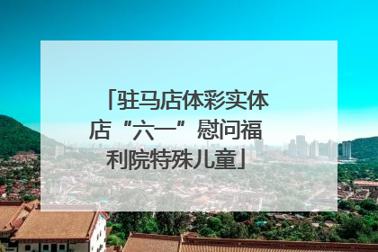 驻马店体彩实体店“六一”慰问福利院特殊儿童