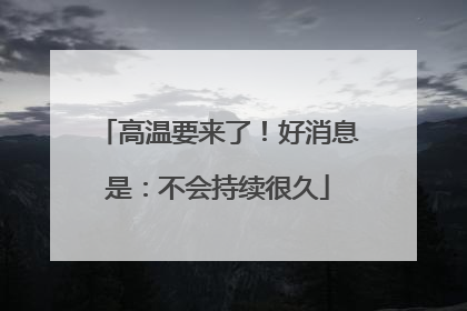 高温要来了！好消息是：不会持续很久