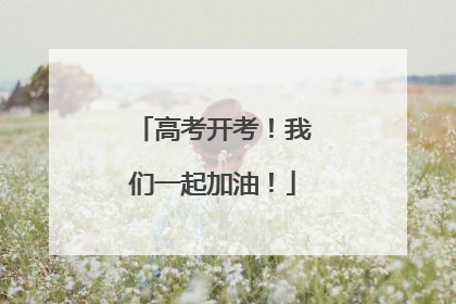 高考开考！我们一起加油！