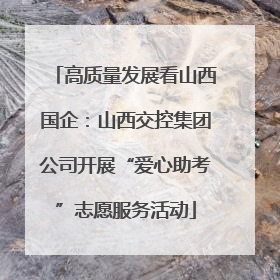 高质量发展看山西国企：山西交控集团公司开展“爱心助考”志愿服务活动