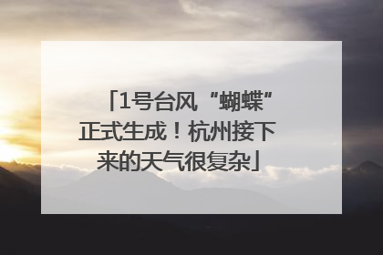 1号台风“蝴蝶”正式生成！杭州接下来的天气很复杂