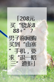 208元买“骁龙888+”？男子称网购买到“山寨”手机，要求“退一赔三”遭拒