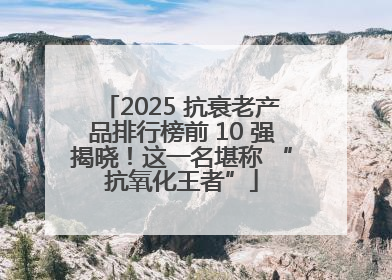2025 抗衰老产品排行榜前 10 强揭晓！这一名堪称 “抗氧化王者”