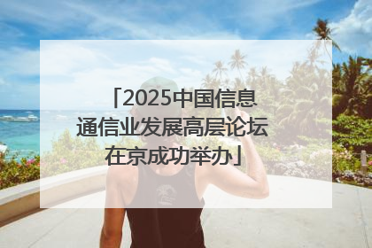 2025中国信息通信业发展高层论坛在京成功举办