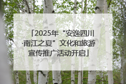 2025年“安逸四川·南江之夏”文化和旅游宣传推广活动开启