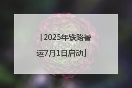 2025年铁路暑运7月1日启动
