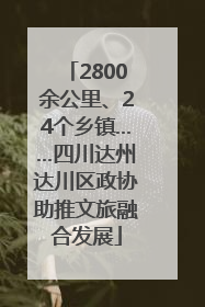 2800余公里、24个乡镇……四川达州达川区政协助推文旅融合发展