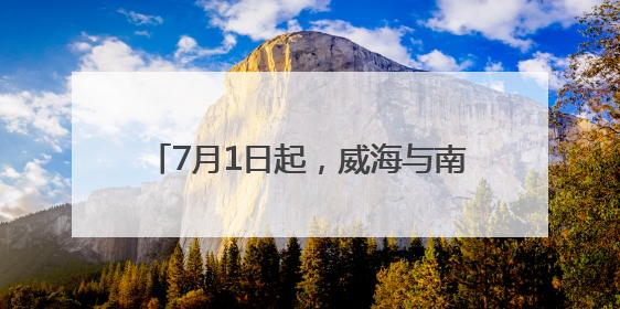 7月1日起，威海与南海新区直达高铁开通！