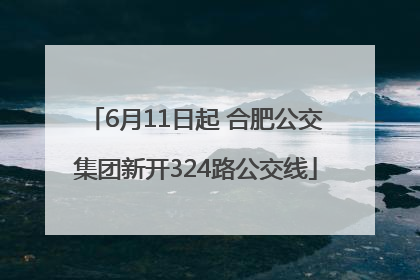 6月11日起 合肥公交集团新开324路公交线