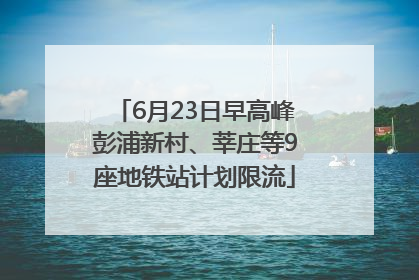 6月23日早高峰彭浦新村、莘庄等9座地铁站计划限流