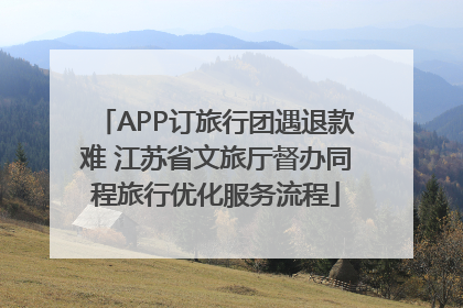 APP订旅行团遇退款难 江苏省文旅厅督办同程旅行优化服务流程