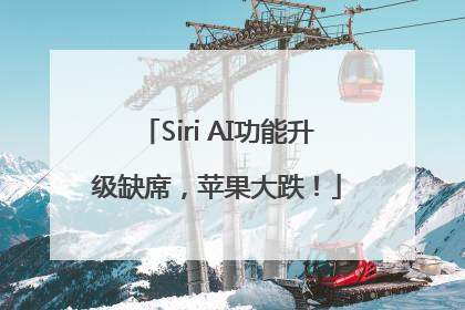 Siri AI功能升级缺席，苹果大跌！
